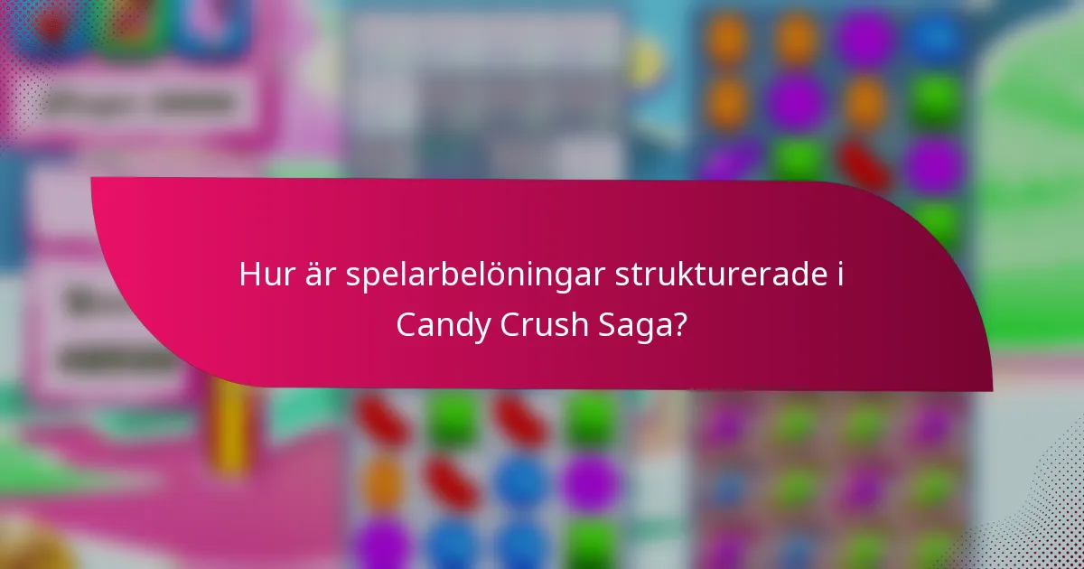 Hur är spelarbelöningar strukturerade i Candy Crush Saga?