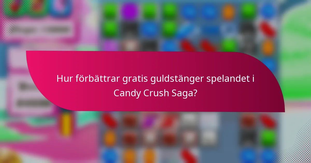 Hur förbättrar gratis guldstänger spelandet i Candy Crush Saga?