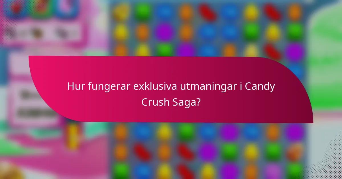 Hur fungerar exklusiva utmaningar i Candy Crush Saga?