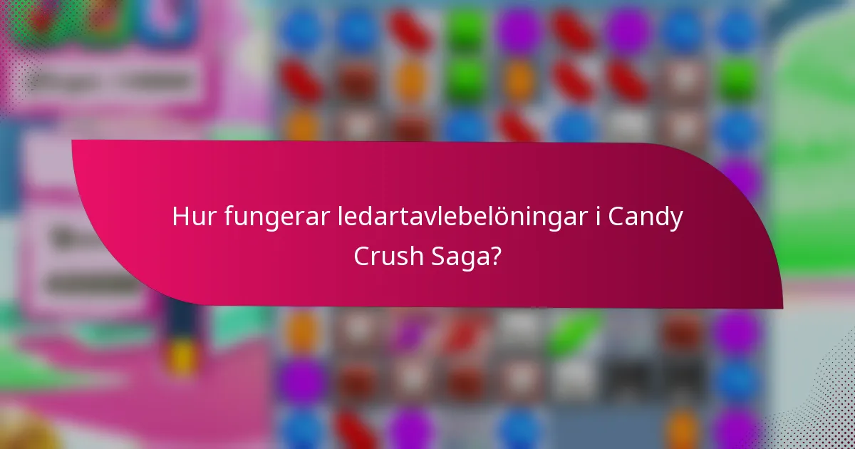 Hur fungerar ledartavlebelöningar i Candy Crush Saga?