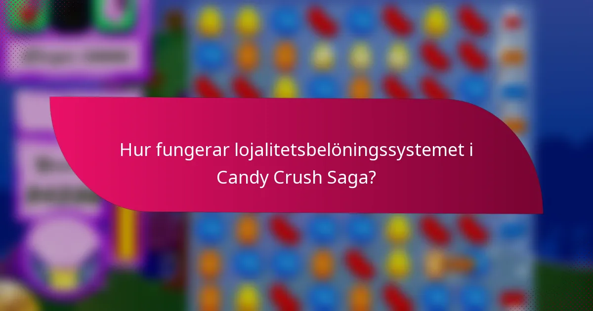 Hur fungerar lojalitetsbelöningssystemet i Candy Crush Saga?