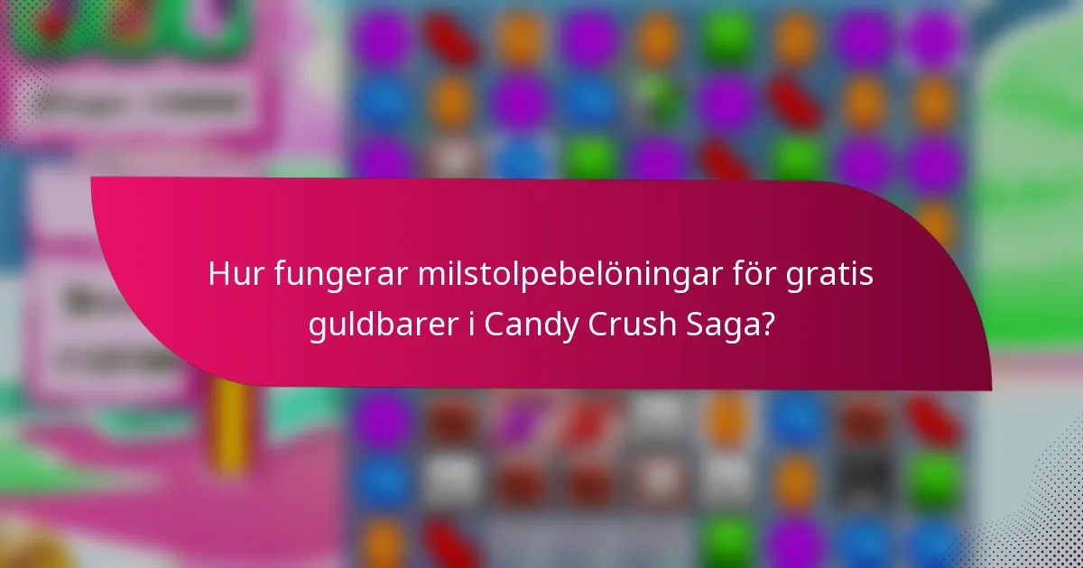 Hur fungerar milstolpebelöningar för gratis guldbarer i Candy Crush Saga?