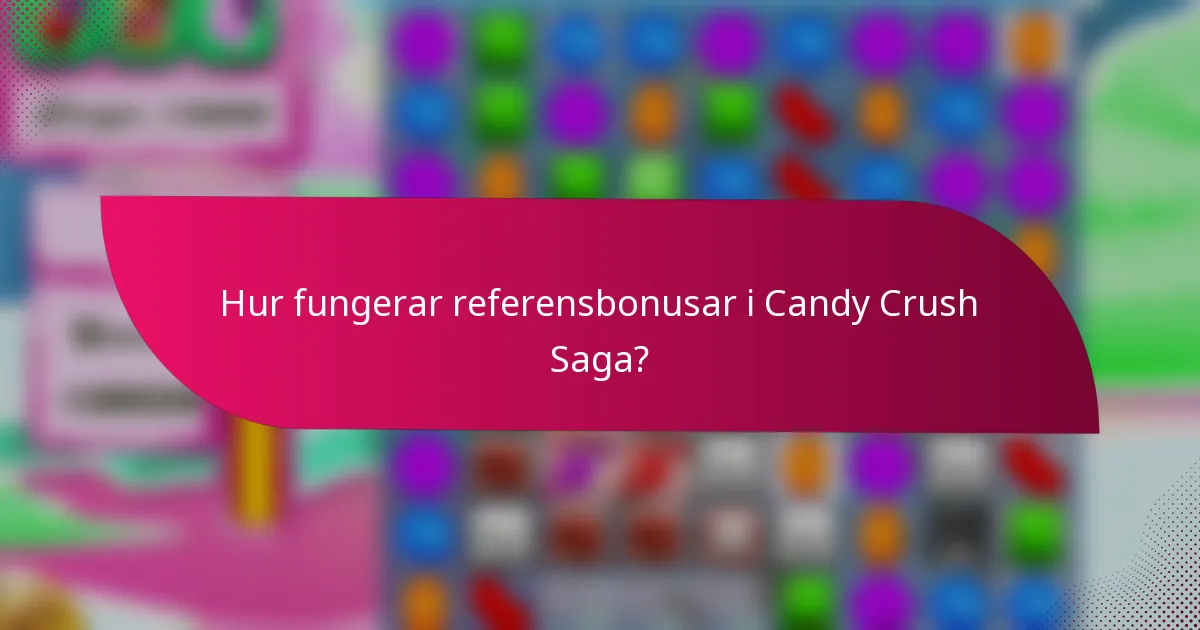 Hur fungerar referensbonusar i Candy Crush Saga?