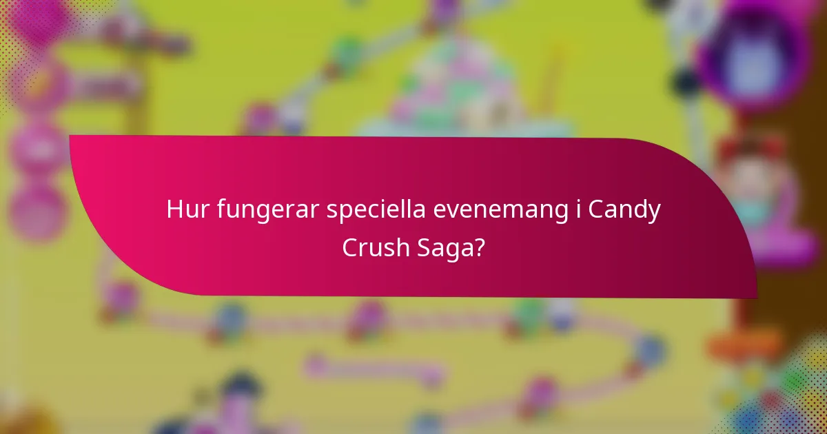 Hur fungerar speciella evenemang i Candy Crush Saga?