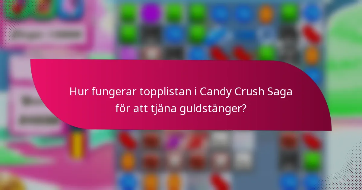 Hur fungerar topplistan i Candy Crush Saga för att tjäna guldstänger?