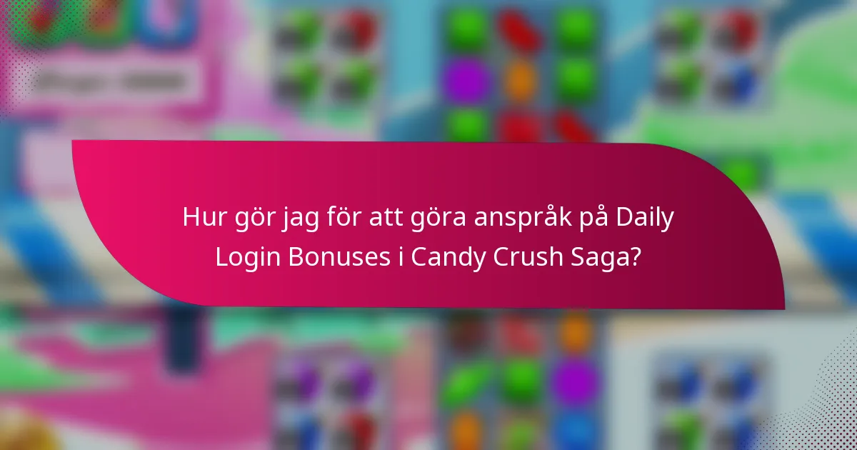 Hur gör jag för att göra anspråk på Daily Login Bonuses i Candy Crush Saga?