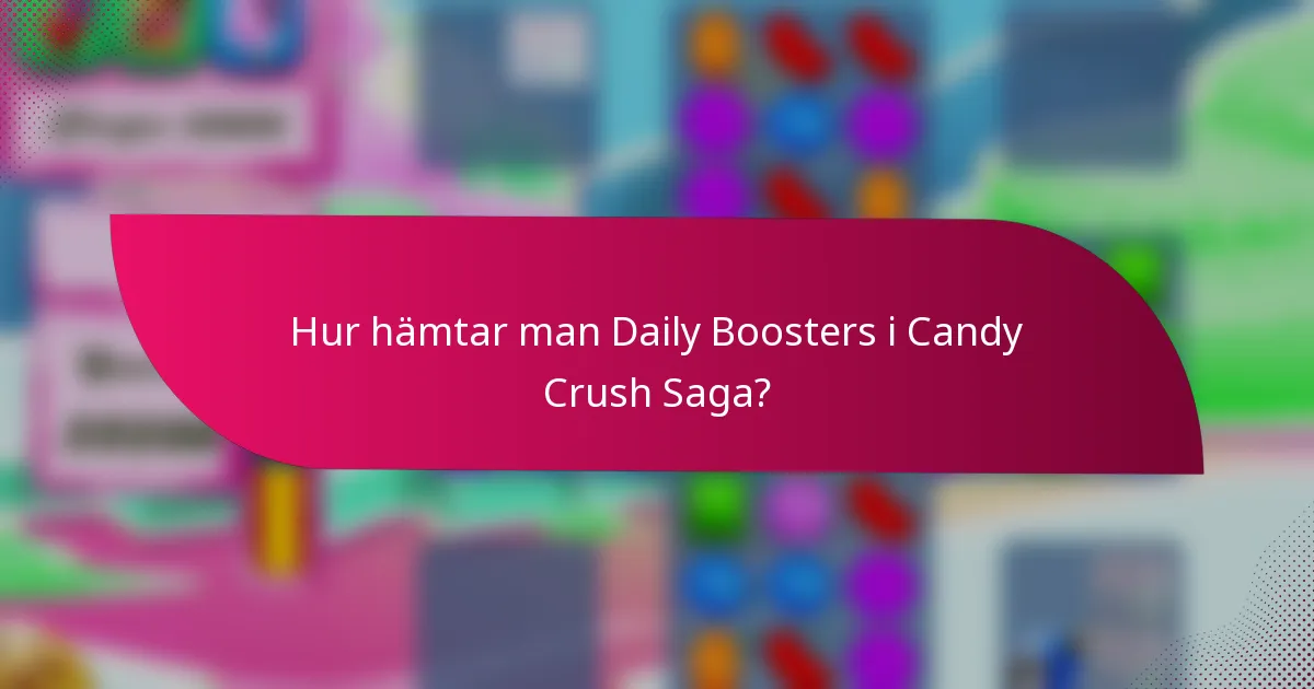 Hur hämtar man Daily Boosters i Candy Crush Saga?