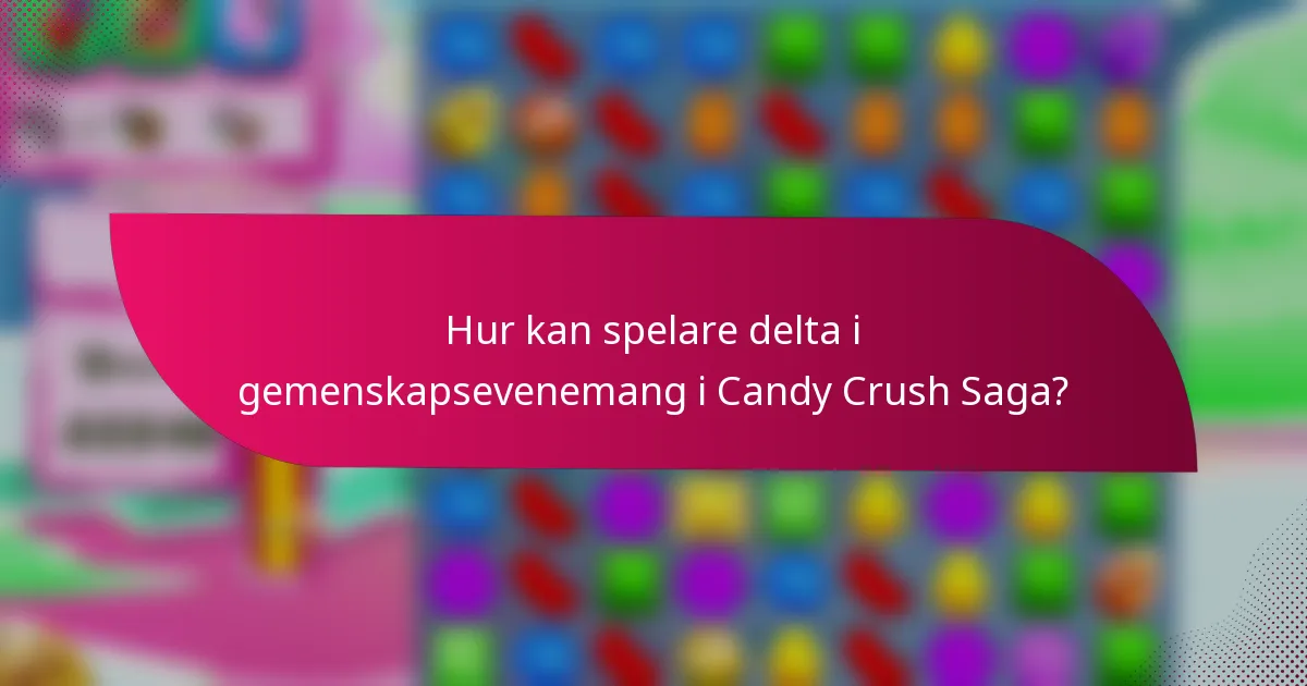 Hur kan spelare delta i gemenskapsevenemang i Candy Crush Saga?