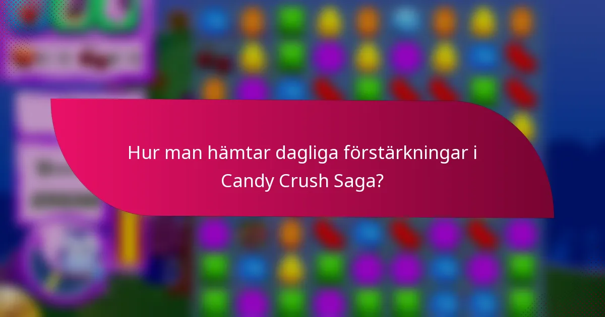 Hur man hämtar dagliga förstärkningar i Candy Crush Saga?