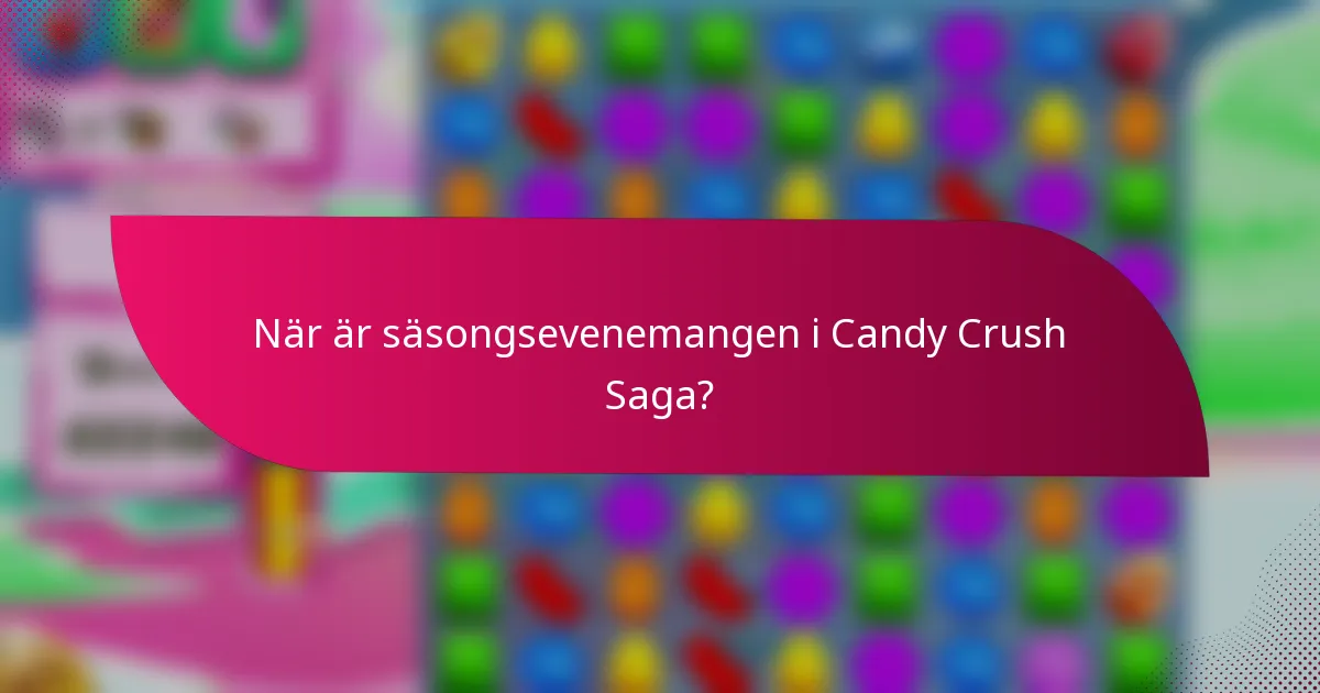 När är säsongsevenemangen i Candy Crush Saga?