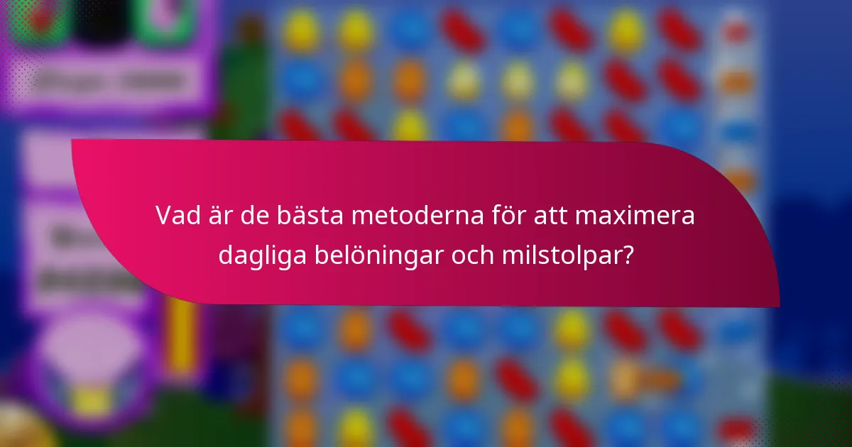 Vad är de bästa metoderna för att maximera dagliga belöningar och milstolpar?