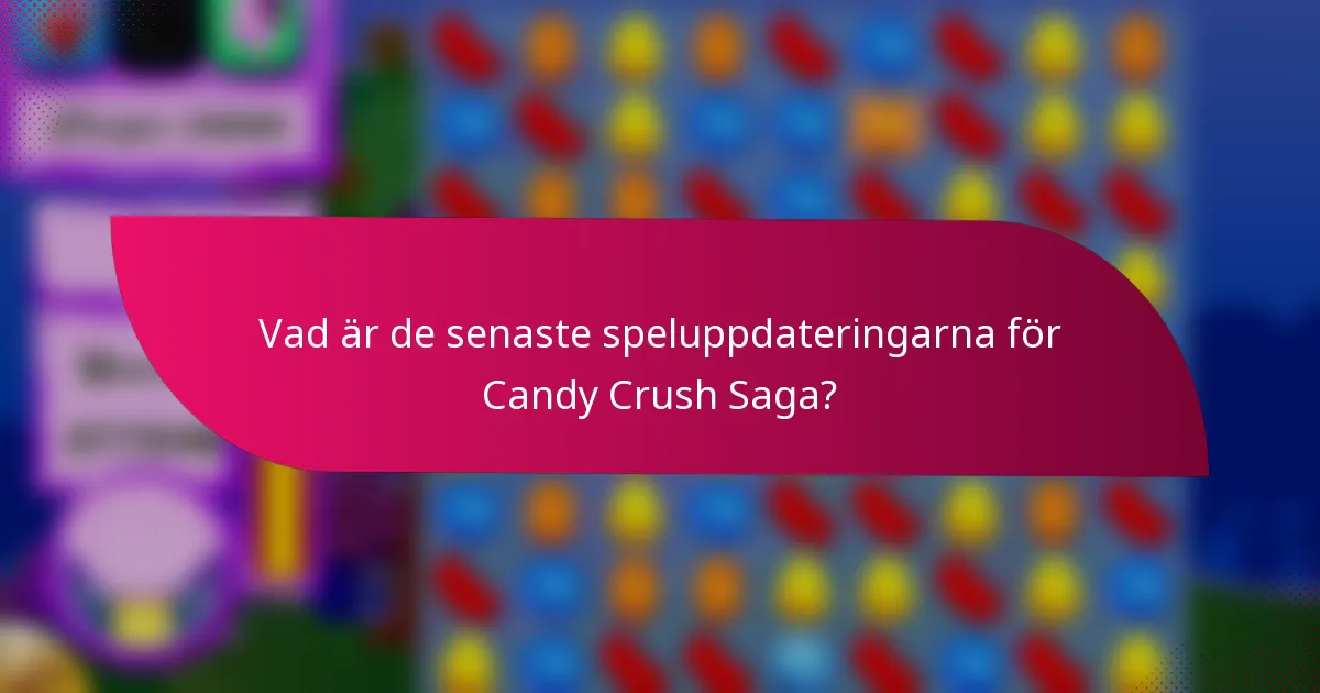 Vad är de senaste speluppdateringarna för Candy Crush Saga?