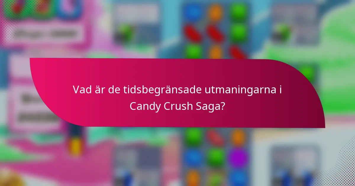 Vad är de tidsbegränsade utmaningarna i Candy Crush Saga?
