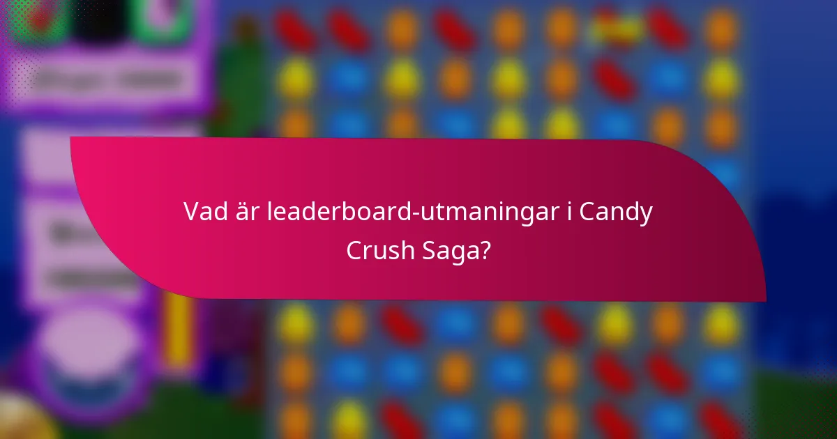 Vad är leaderboard-utmaningar i Candy Crush Saga?