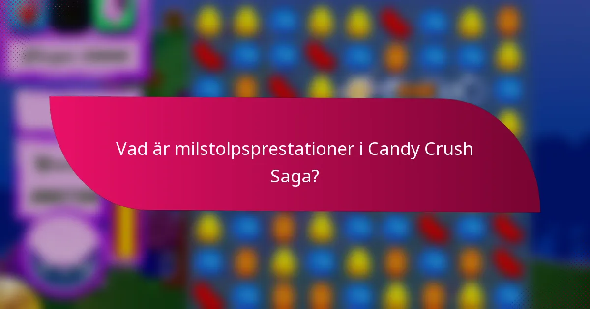 Vad är milstolpsprestationer i Candy Crush Saga?