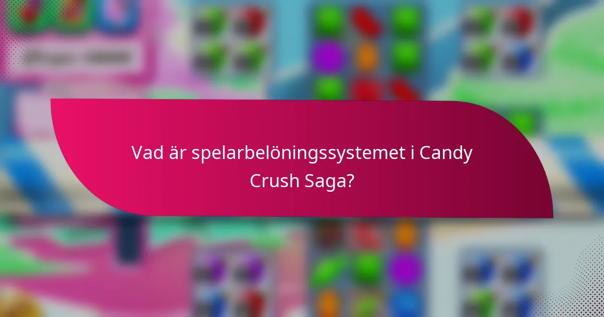 Vad är spelarbelöningssystemet i Candy Crush Saga?