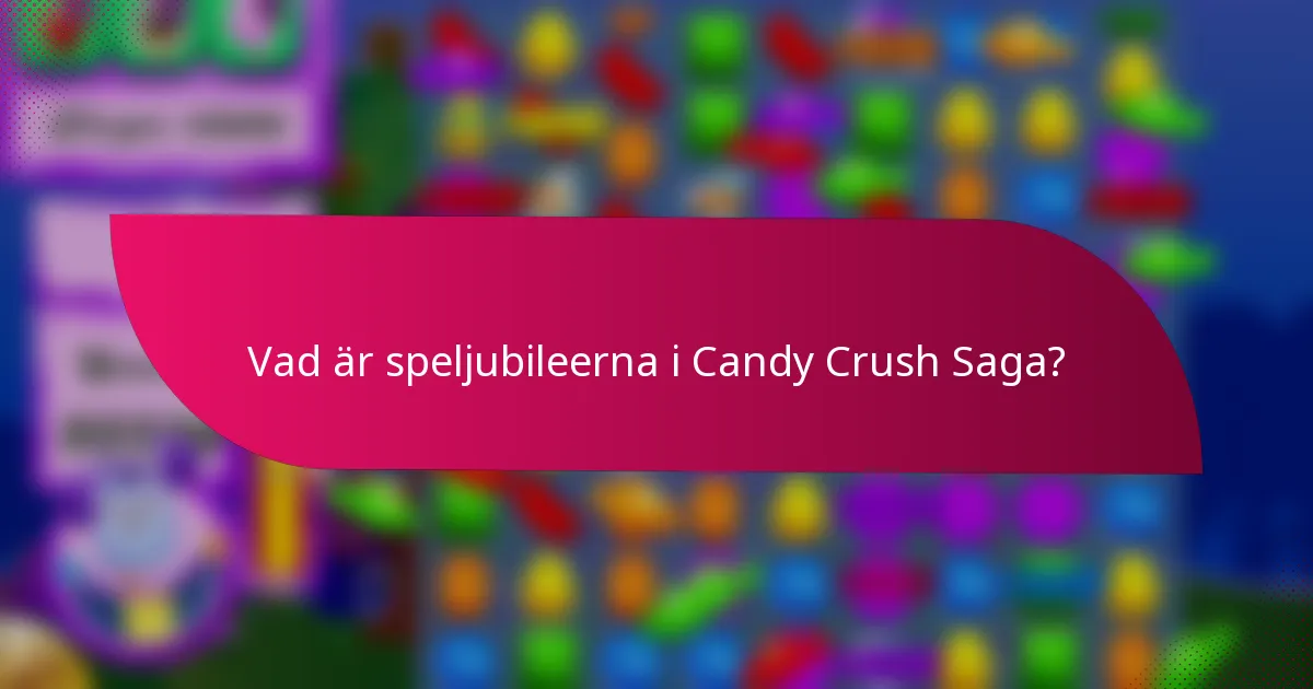 Vad är speljubileerna i Candy Crush Saga?