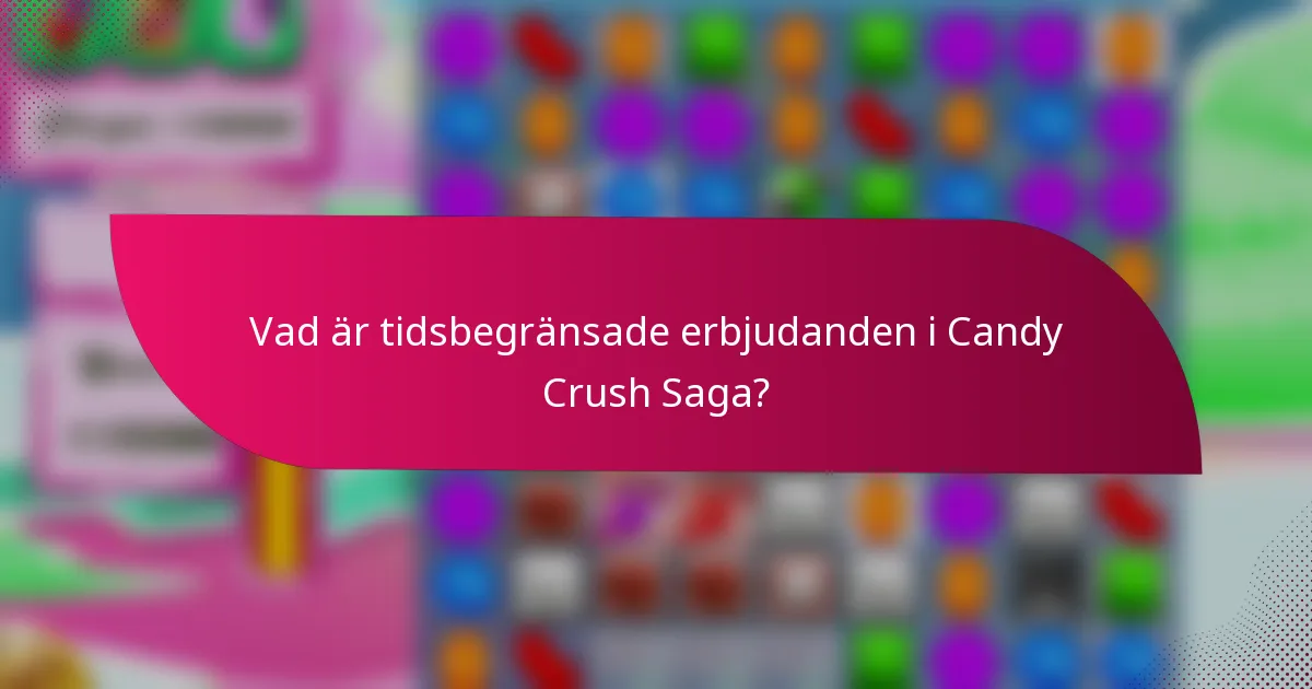 Vad är tidsbegränsade erbjudanden i Candy Crush Saga?
