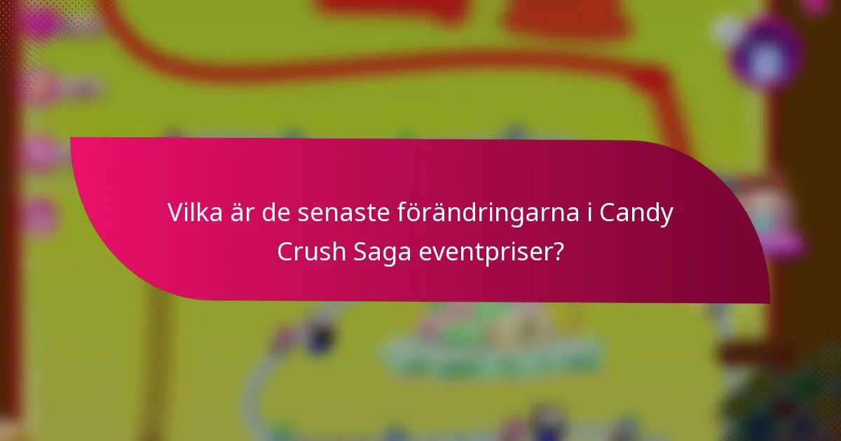 Vilka är de senaste förändringarna i Candy Crush Saga eventpriser?