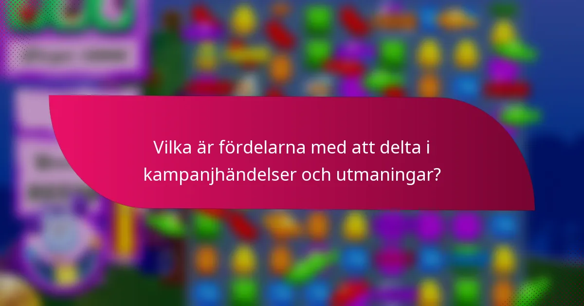 Vilka är fördelarna med att delta i kampanjhändelser och utmaningar?