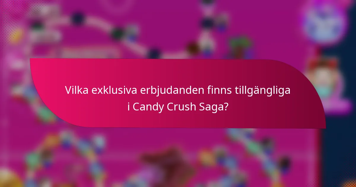 Vilka exklusiva erbjudanden finns tillgängliga i Candy Crush Saga?
