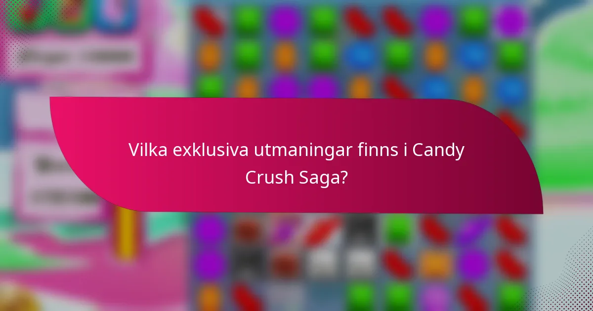Vilka exklusiva utmaningar finns i Candy Crush Saga?