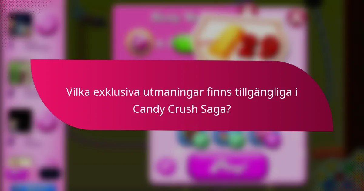 Vilka exklusiva utmaningar finns tillgängliga i Candy Crush Saga?