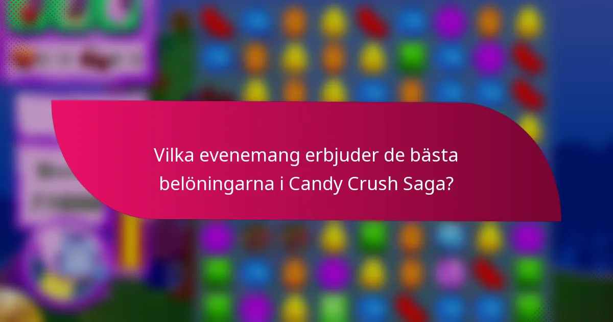 Vilka evenemang erbjuder de bästa belöningarna i Candy Crush Saga?