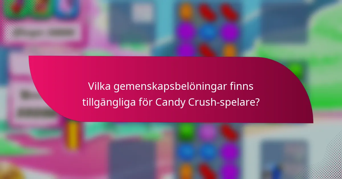 Vilka gemenskapsbelöningar finns tillgängliga för Candy Crush-spelare?