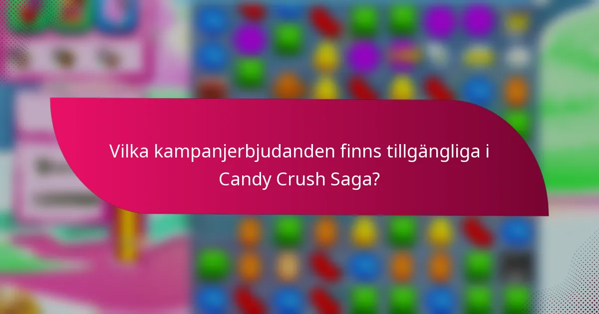 Vilka kampanjerbjudanden finns tillgängliga i Candy Crush Saga?