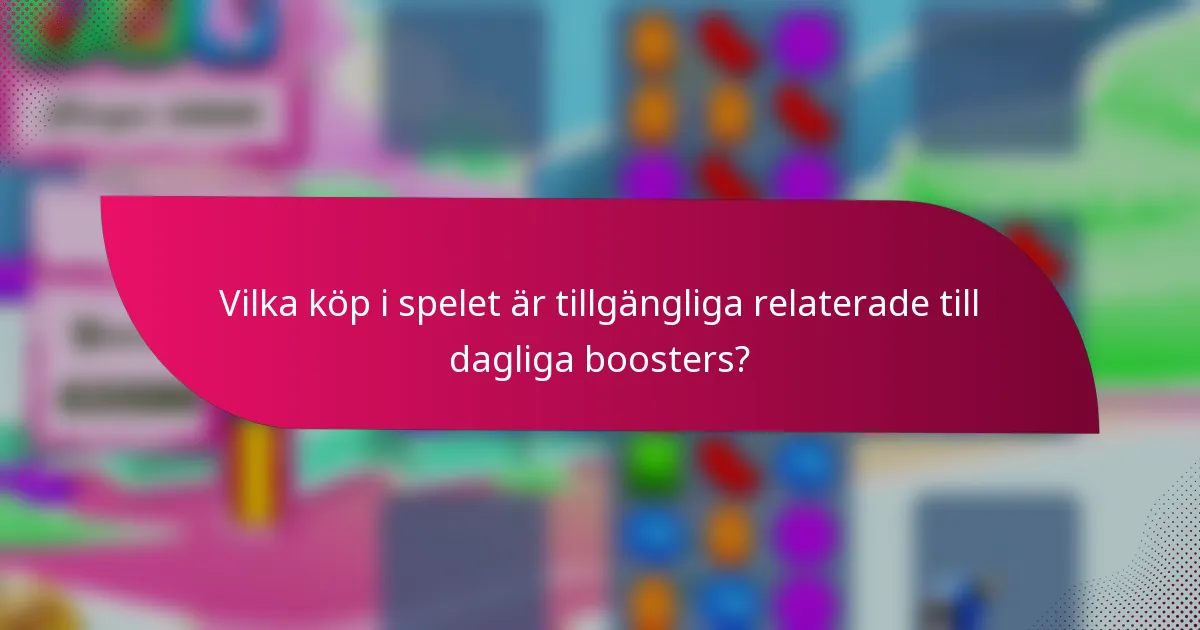 Vilka köp i spelet är tillgängliga relaterade till dagliga boosters?