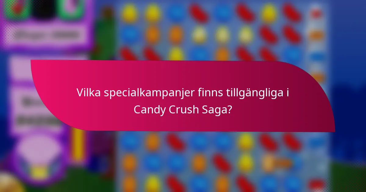 Vilka specialkampanjer finns tillgängliga i Candy Crush Saga?