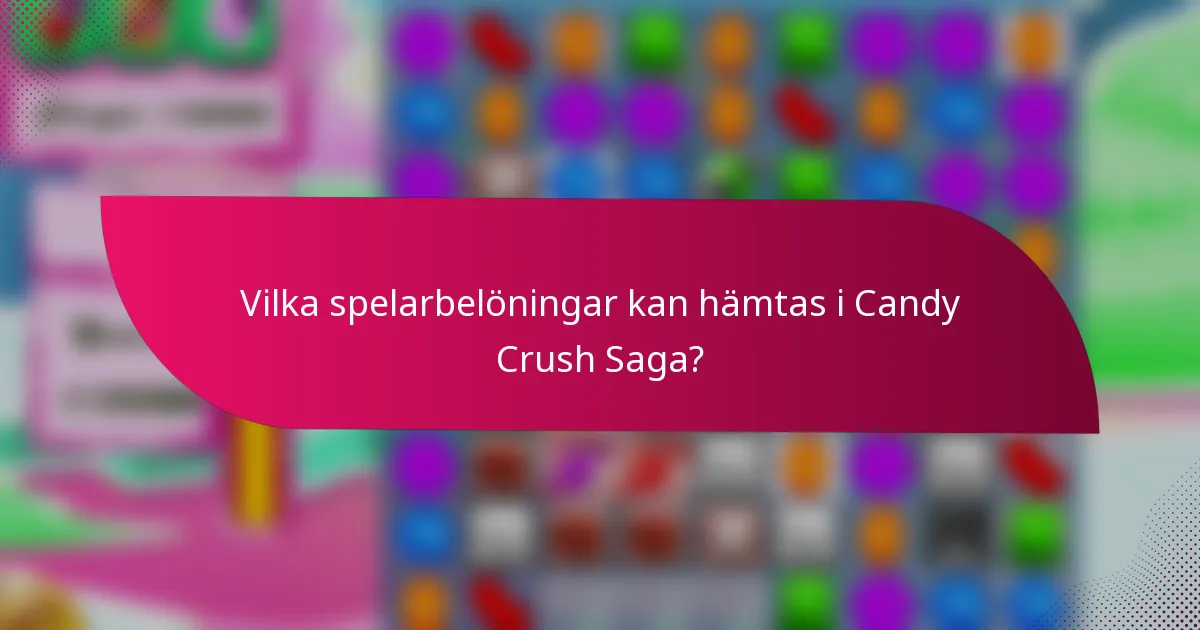 Vilka spelarbelöningar kan hämtas i Candy Crush Saga?