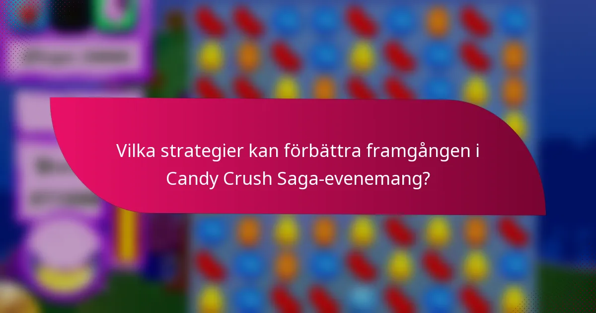 Vilka strategier kan förbättra framgången i Candy Crush Saga-evenemang?