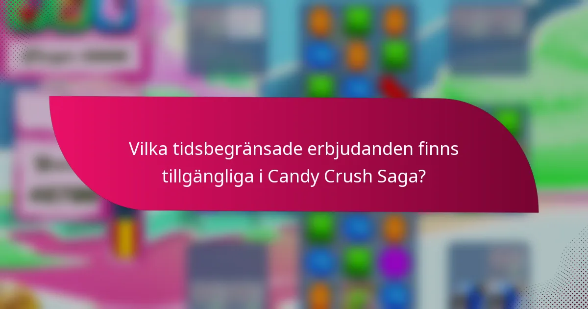 Vilka tidsbegränsade erbjudanden finns tillgängliga i Candy Crush Saga?